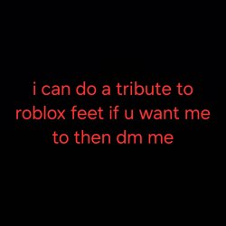 I can do any tribute to roblox feet just dm me if u want me to #BlgNqAET